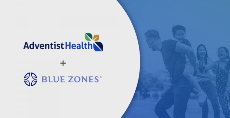 Adventist Health Acquires Blue Zones as part of the Transition into a Catalyst for Community Wellness